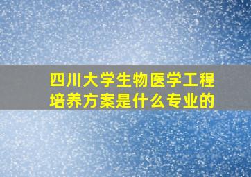 四川大学生物医学工程培养方案是什么专业的