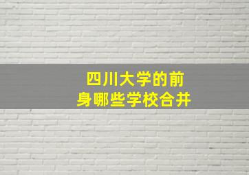 四川大学的前身哪些学校合并