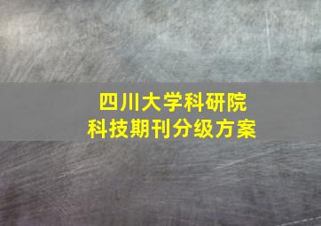 四川大学科研院科技期刊分级方案