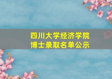 四川大学经济学院博士录取名单公示