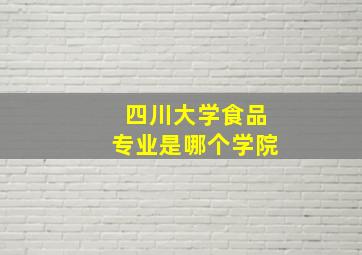 四川大学食品专业是哪个学院