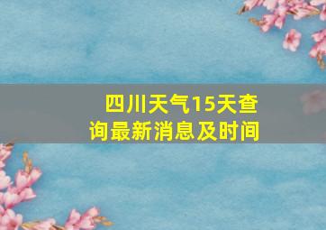 四川天气15天查询最新消息及时间