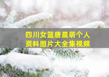 四川女篮唐晨萌个人资料图片大全集视频