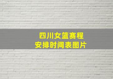 四川女篮赛程安排时间表图片