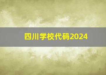 四川学校代码2024