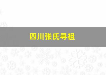 四川张氏寻祖