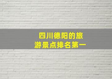 四川德阳的旅游景点排名第一