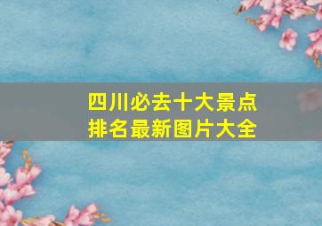 四川必去十大景点排名最新图片大全