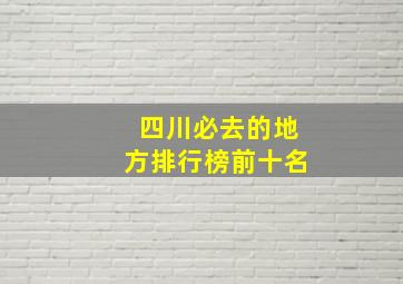 四川必去的地方排行榜前十名