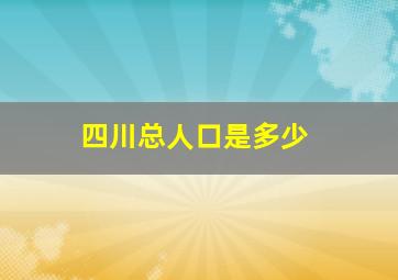 四川总人口是多少