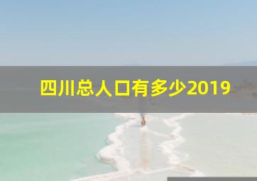 四川总人口有多少2019