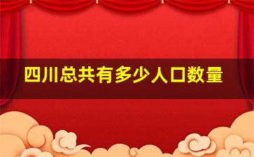 四川总共有多少人口数量