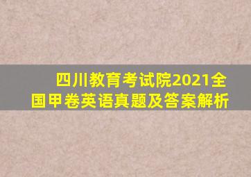 四川教育考试院2021全国甲卷英语真题及答案解析