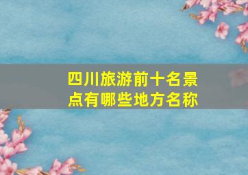 四川旅游前十名景点有哪些地方名称