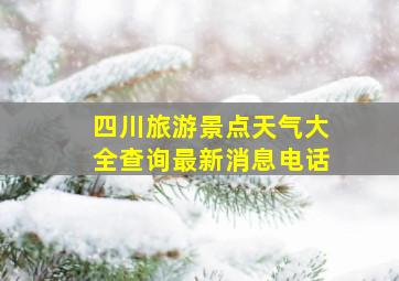 四川旅游景点天气大全查询最新消息电话