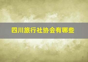 四川旅行社协会有哪些