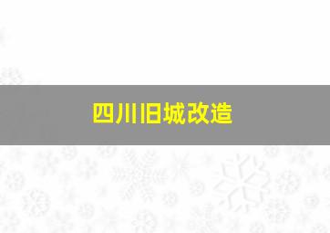 四川旧城改造