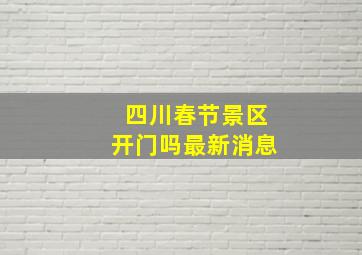 四川春节景区开门吗最新消息