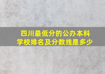 四川最低分的公办本科学校排名及分数线是多少