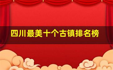 四川最美十个古镇排名榜