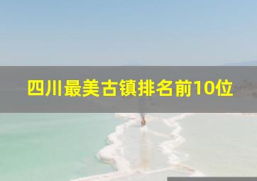 四川最美古镇排名前10位