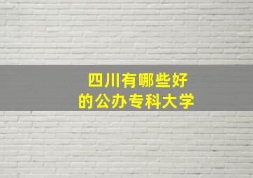 四川有哪些好的公办专科大学