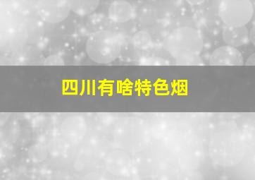 四川有啥特色烟