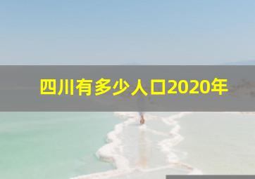 四川有多少人口2020年