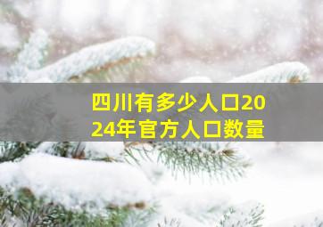 四川有多少人口2024年官方人口数量