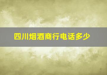 四川烟酒商行电话多少