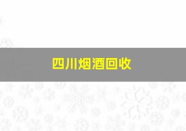 四川烟酒回收