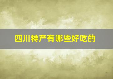 四川特产有哪些好吃的