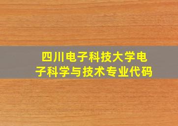 四川电子科技大学电子科学与技术专业代码