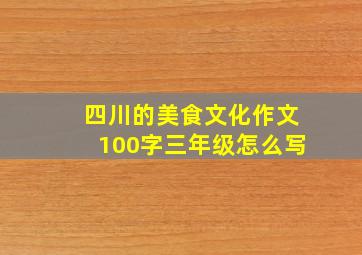 四川的美食文化作文100字三年级怎么写