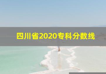 四川省2020专科分数线