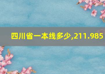 四川省一本线多少,211.985