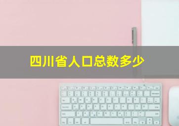 四川省人口总数多少