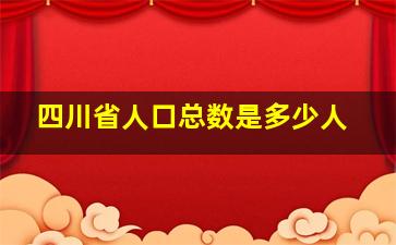 四川省人口总数是多少人