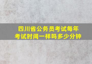 四川省公务员考试每年考试时间一样吗多少分钟