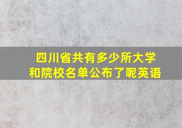 四川省共有多少所大学和院校名单公布了呢英语