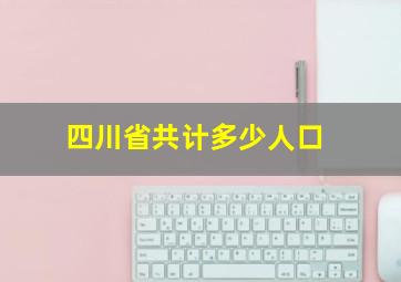 四川省共计多少人口