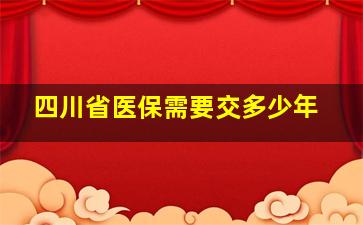 四川省医保需要交多少年