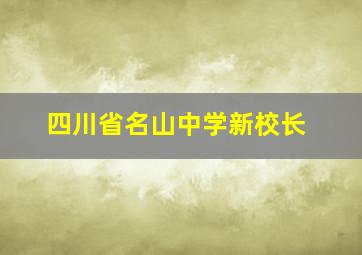 四川省名山中学新校长