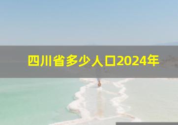 四川省多少人口2024年