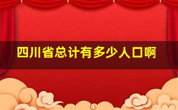 四川省总计有多少人口啊