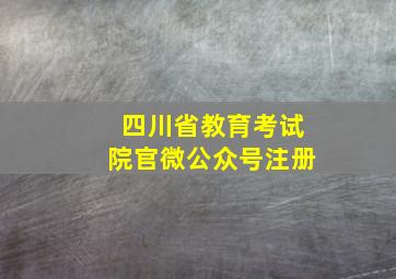 四川省教育考试院官微公众号注册