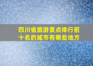 四川省旅游景点排行前十名的城市有哪些地方