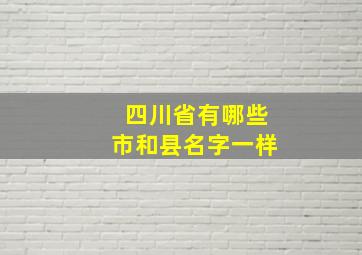 四川省有哪些市和县名字一样