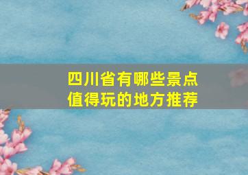 四川省有哪些景点值得玩的地方推荐