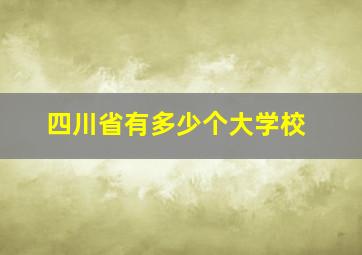 四川省有多少个大学校